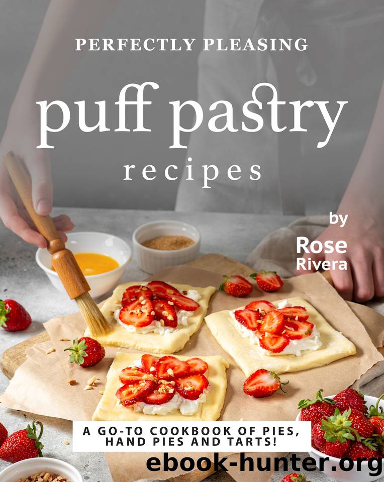 Perfectly Pleasing Puff Pastry Recipes: A Go-to Cookbook of Pies, Hand Pies and Tarts! by Rivera Rose