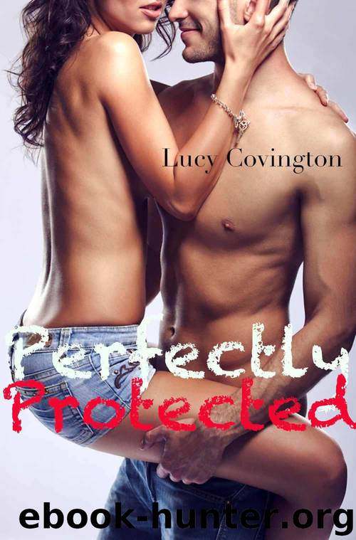 Perfectly Protected (Addicted To You, Book Three) by Covington Lucy