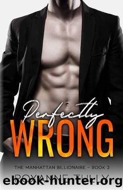 Perfectly Wrong: The Manhattan Billionaire - Book 3 by Roxanne Tully