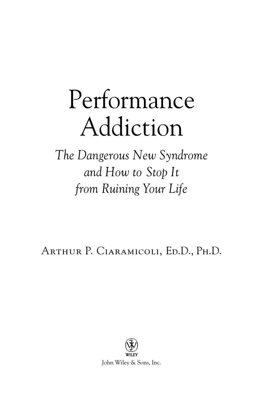 Performance Addiction: The Dangerous New Syndrome and How to Stop It from Ruining Your Life by Arthur P. Ciaramicoli
