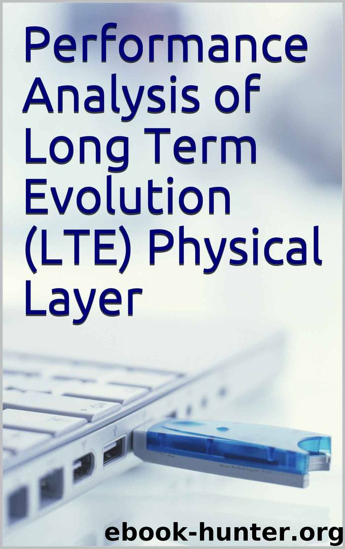 Performance Analysis of Long Term Evolution (LTE) Physical Layer by Hamid Mousavi & Iraj S Amiri