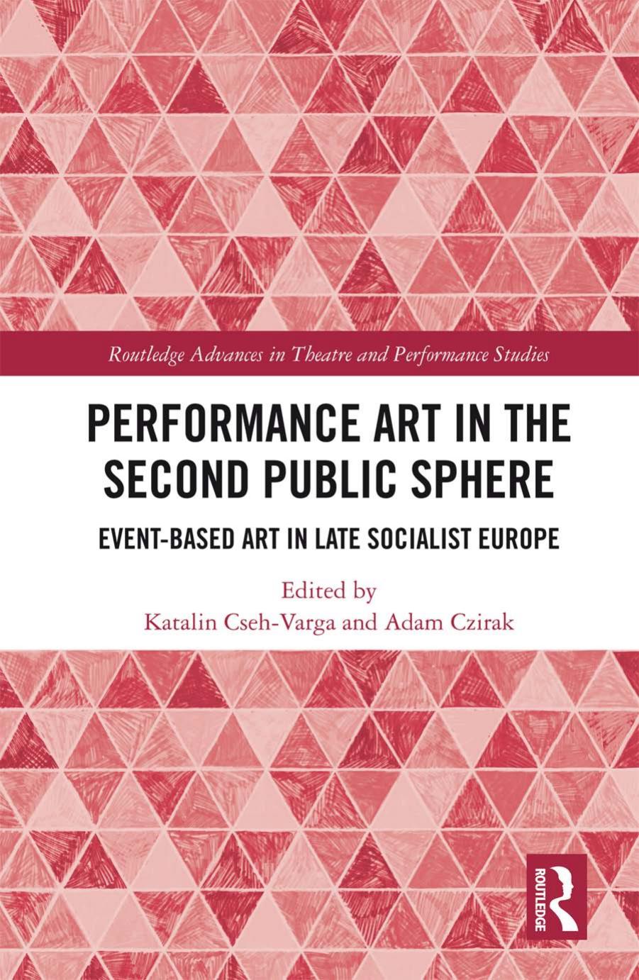 Performance Art in the Second Public Sphere: Event-based Art in Late Socialist Europe by Katalin Cseh-Varga Adam Czirak