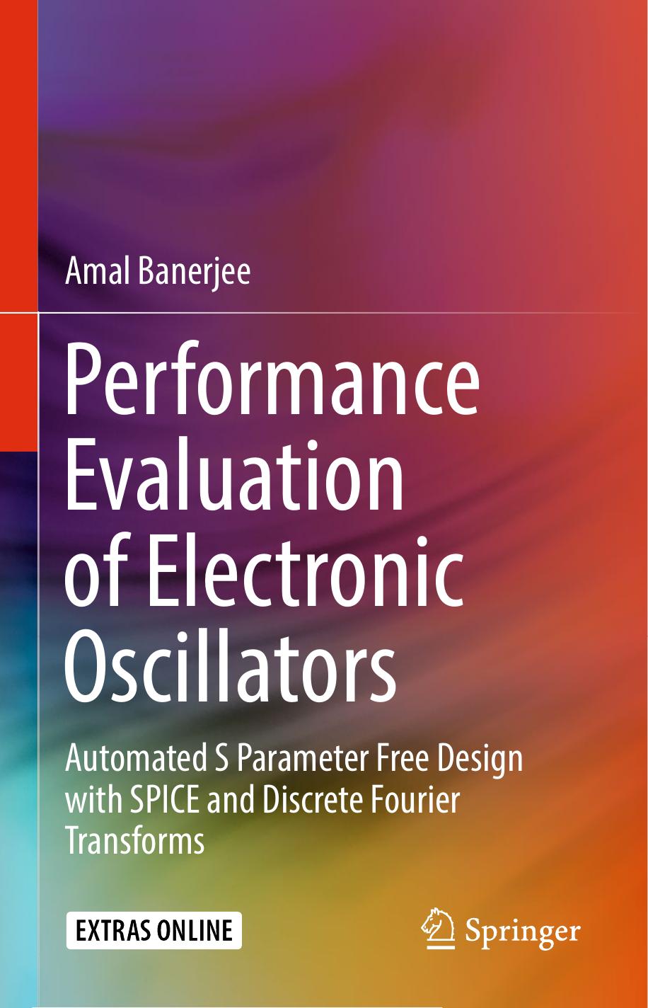 Performance Evaluation of Electronic Oscillators: Automated S Parameter Free Design with SPICE and Discrete Fourier Transforms by Amal Banerjee