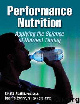 Performance Nutrition: Applying the Science of Nutrient Timing by Krista Austin Seebohar & Bob