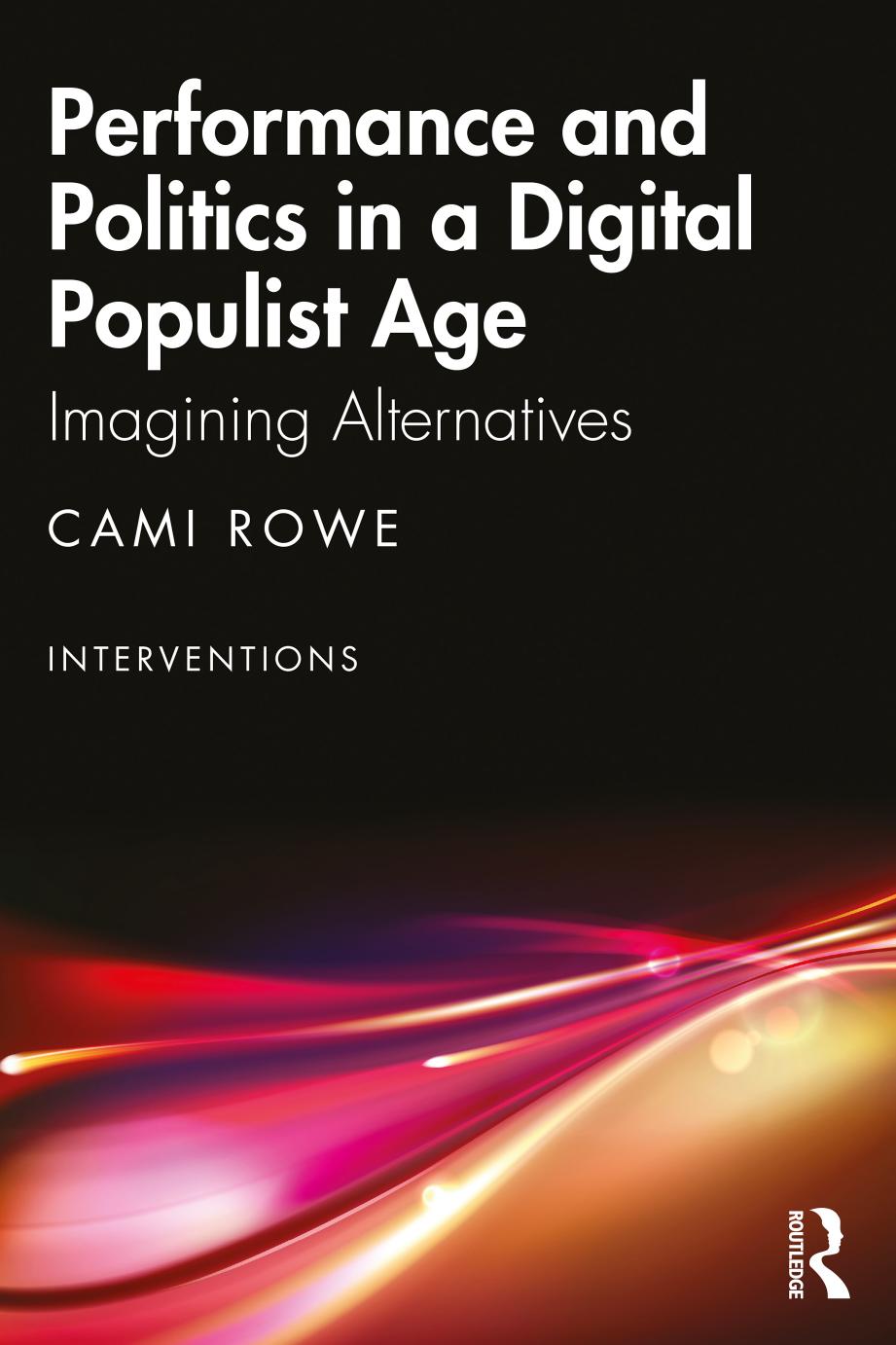 Performance and Politics in a Digital Populist Age: Imagining Alternatives by Cami Rowe