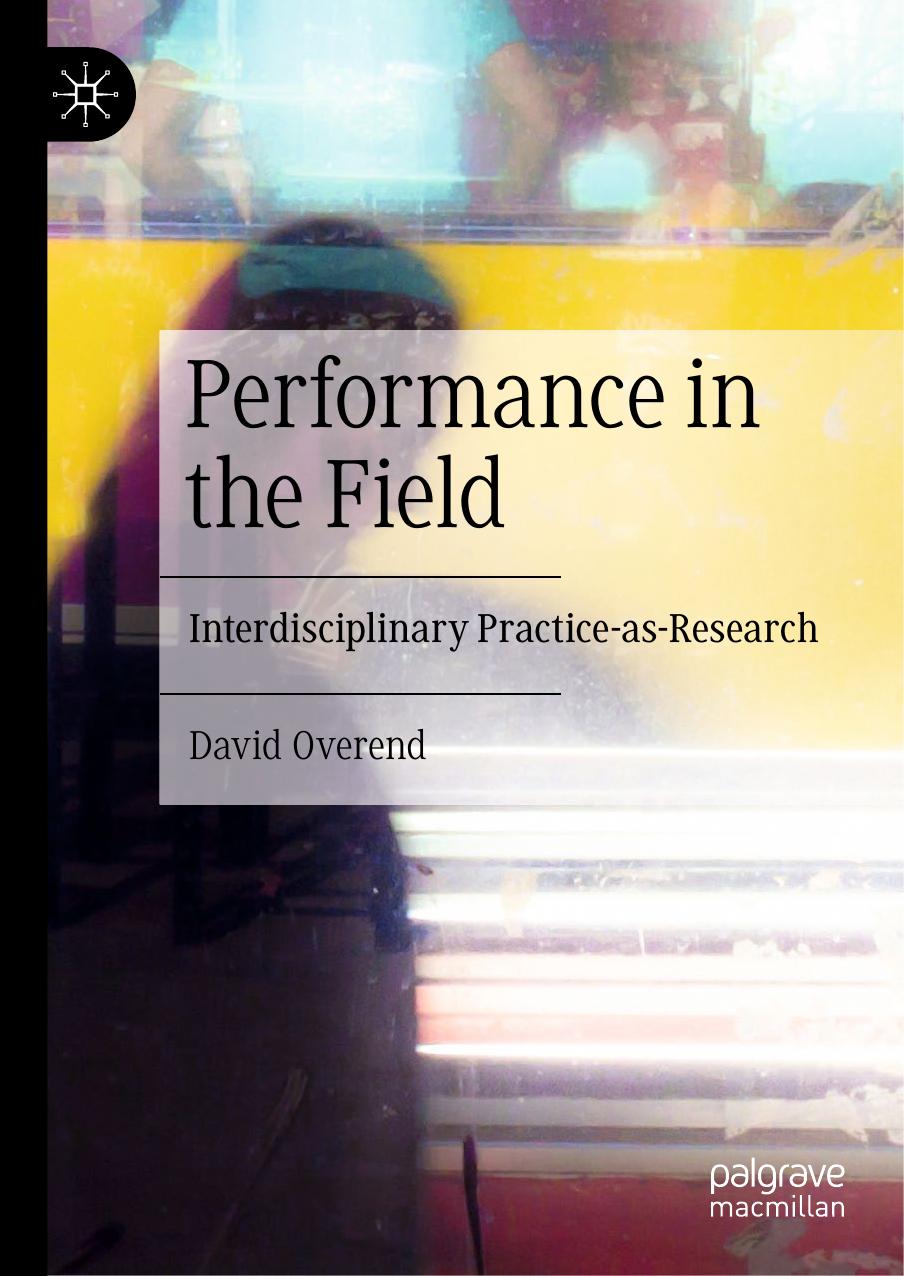 Performance in the Field: Interdisciplinary Practice-as-Research by David Overend