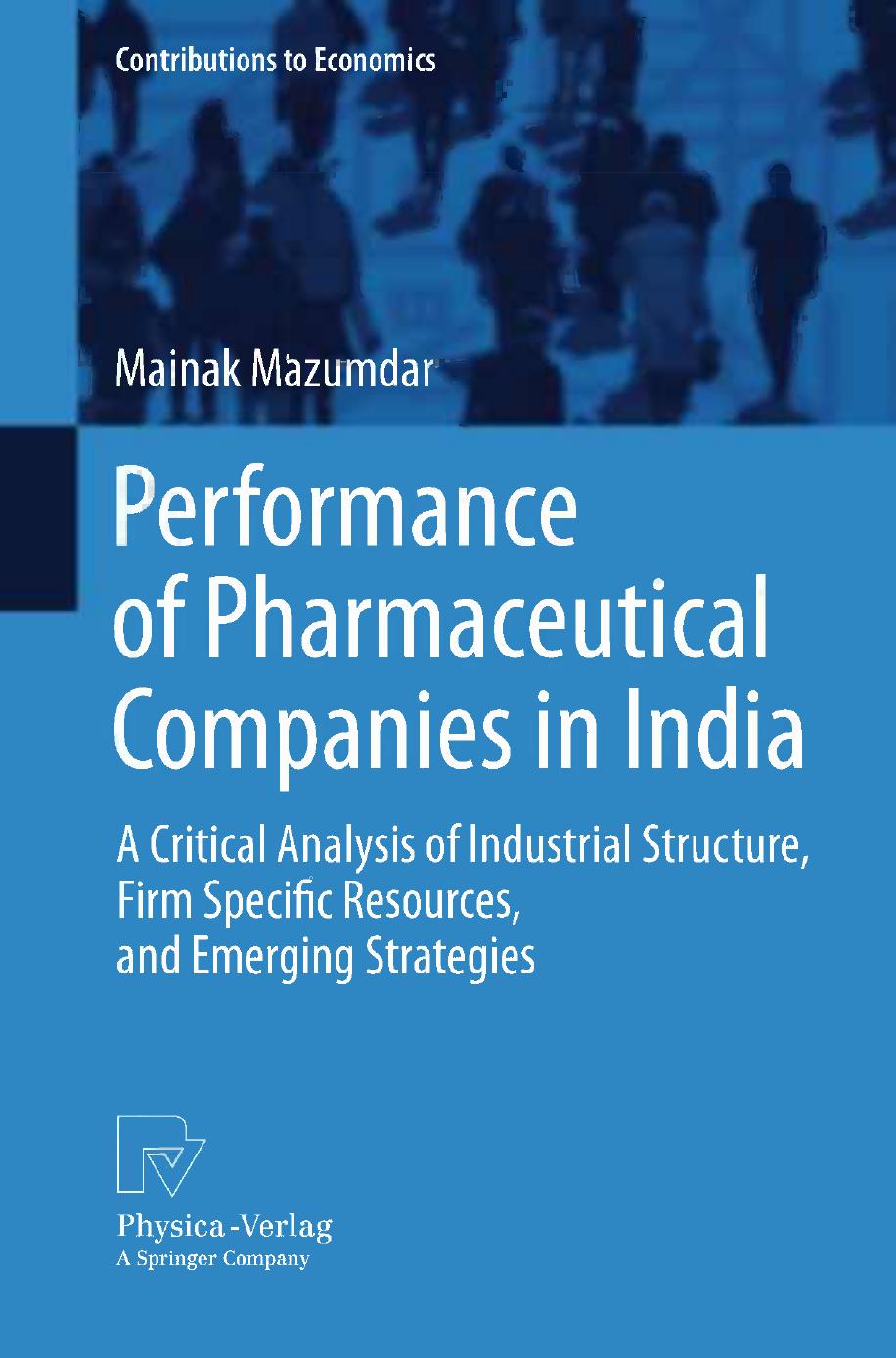 Performance of Pharmaceutical Companies in India: A Critical Analysis of Industrial Structure, Firm Specific Resources, and Emerging Strategies by Mainak Mazumdar (auth.)