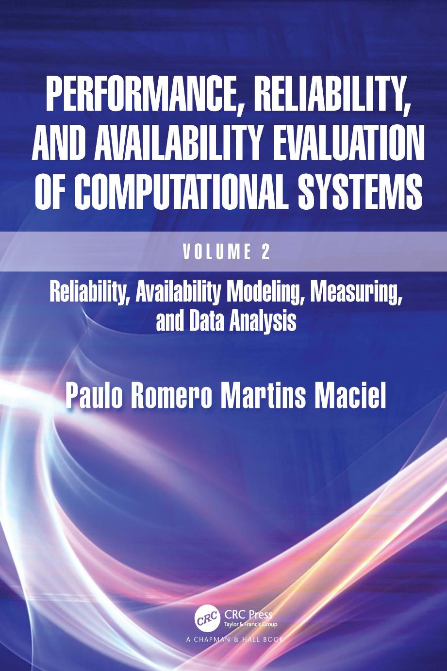Performance, Reliability, and Availability Evaluation of Computational Systems, Volume II: Reliability, Availability Modeling, Measuring, and Data Analysis by Paulo Romero & Martins Maciel