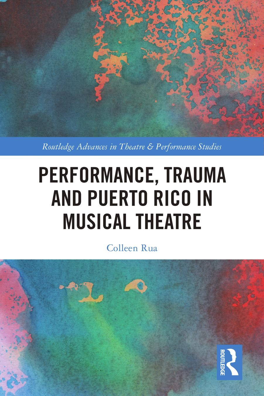 Performance, Trauma and Puerto Rico in Musical Theatre (Routledge Advances in Theatre & Performance Studies) by Colleen Rua