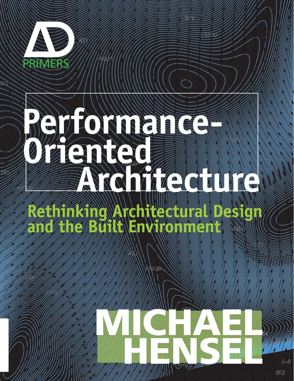 Performance-Oriented Architecture: Rethinking Architectural Design and the Built Environment by Michael Hensel