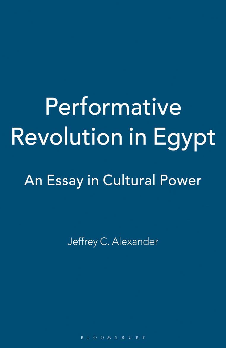 Performative Revolution in Egypt: An Essay in Cultural Power by Jeffrey C. Alexander