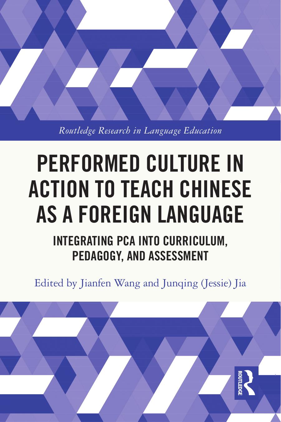 Performed Culture in Action to Teach Chinese as a Foreign Language: Integrating PCA into Curriculum, Pedagogy, and Assessment by Jianfen Wang Junqing (Jessie) Jia