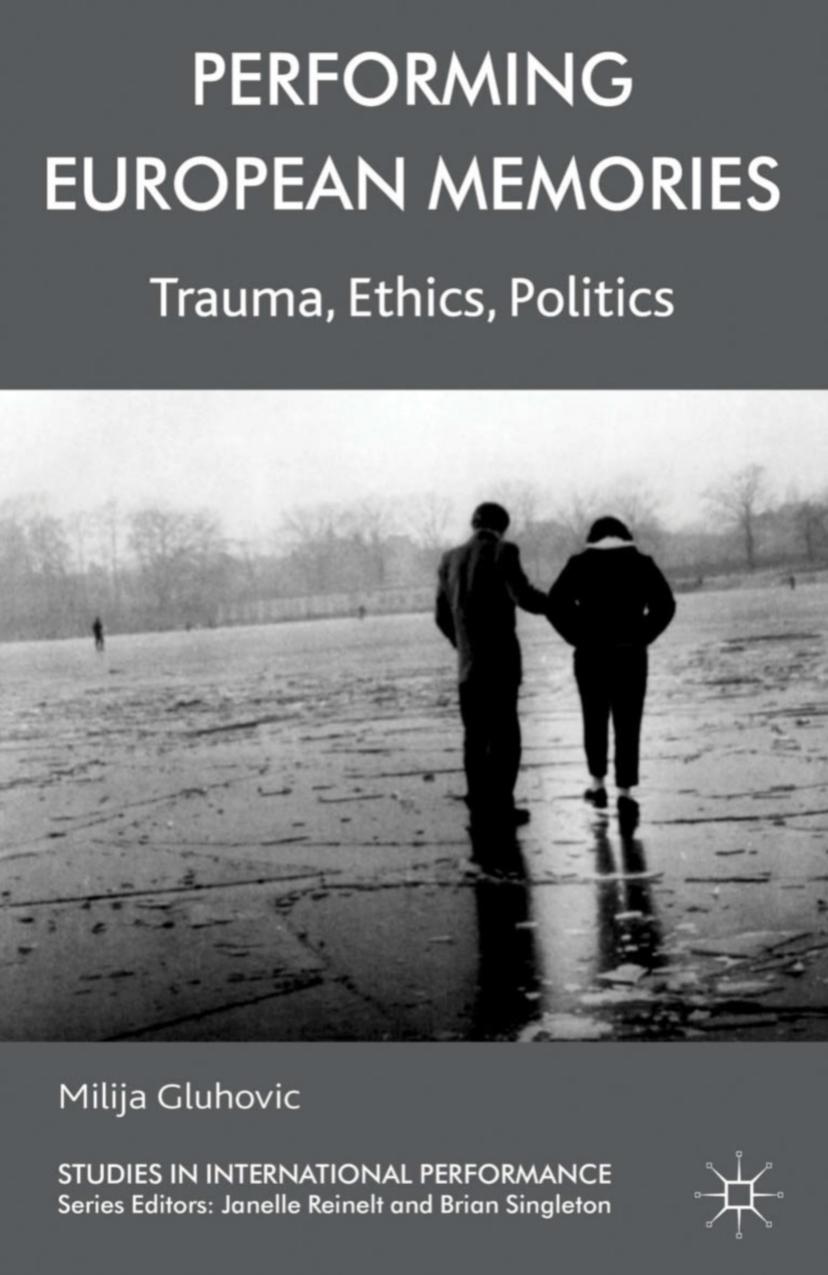 Performing European Memories: Trauma, Ethics, Politics by Milija Gluhovic (auth.)