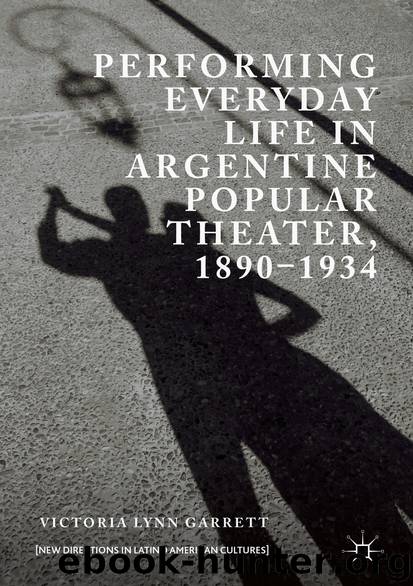 Performing Everyday Life in Argentine Popular Theater, 1890–1934 by Victoria Lynn Garrett