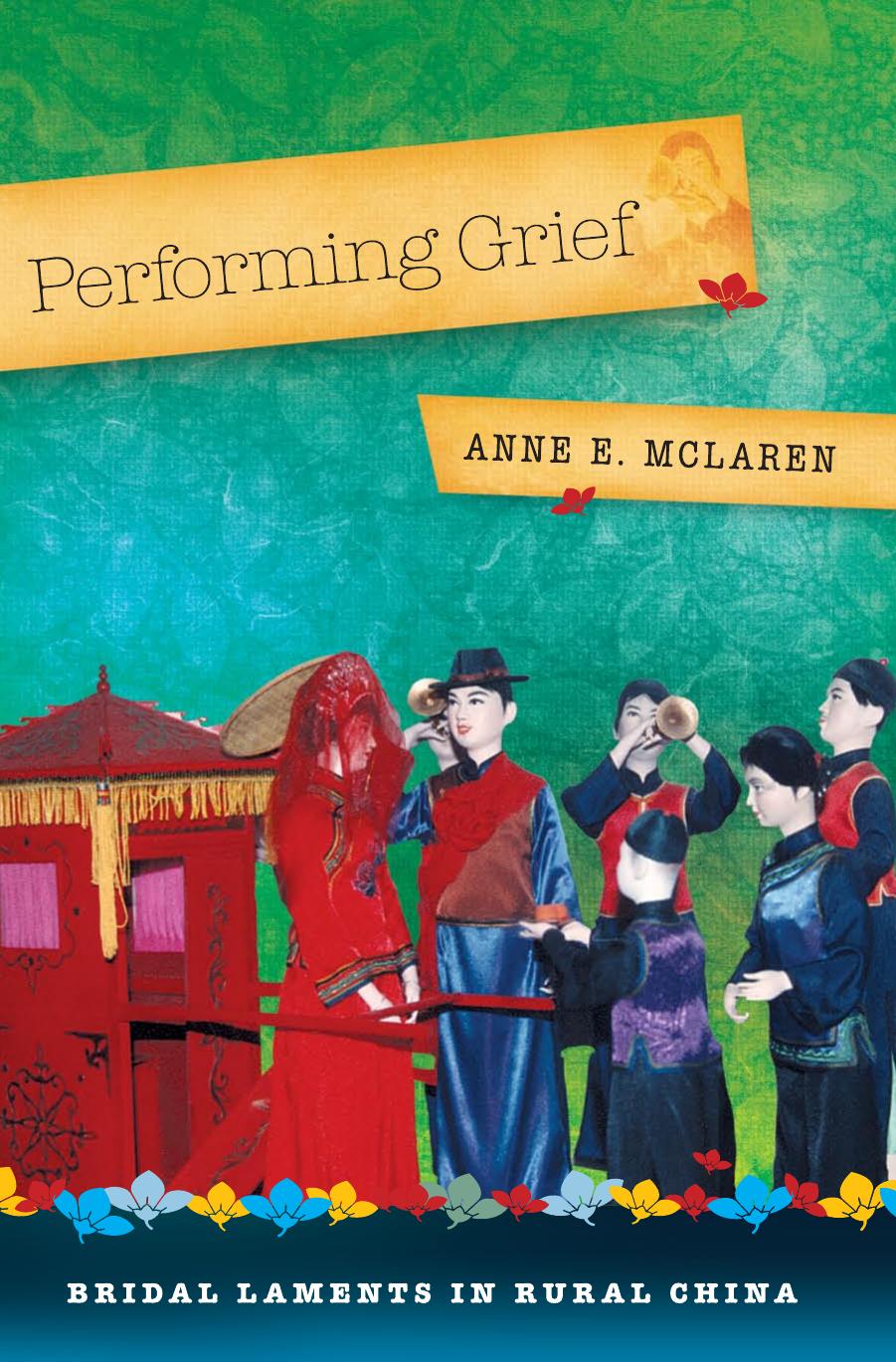 Performing Grief: Bridal Laments in Rural China by Anne E. McLaren