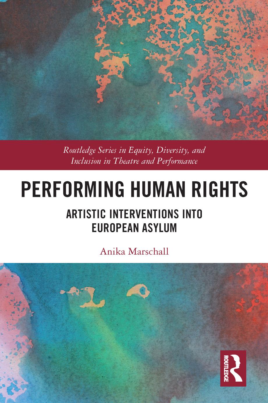 Performing Human Rights: Artistic Interventions into European Asylum by Anika Marschall