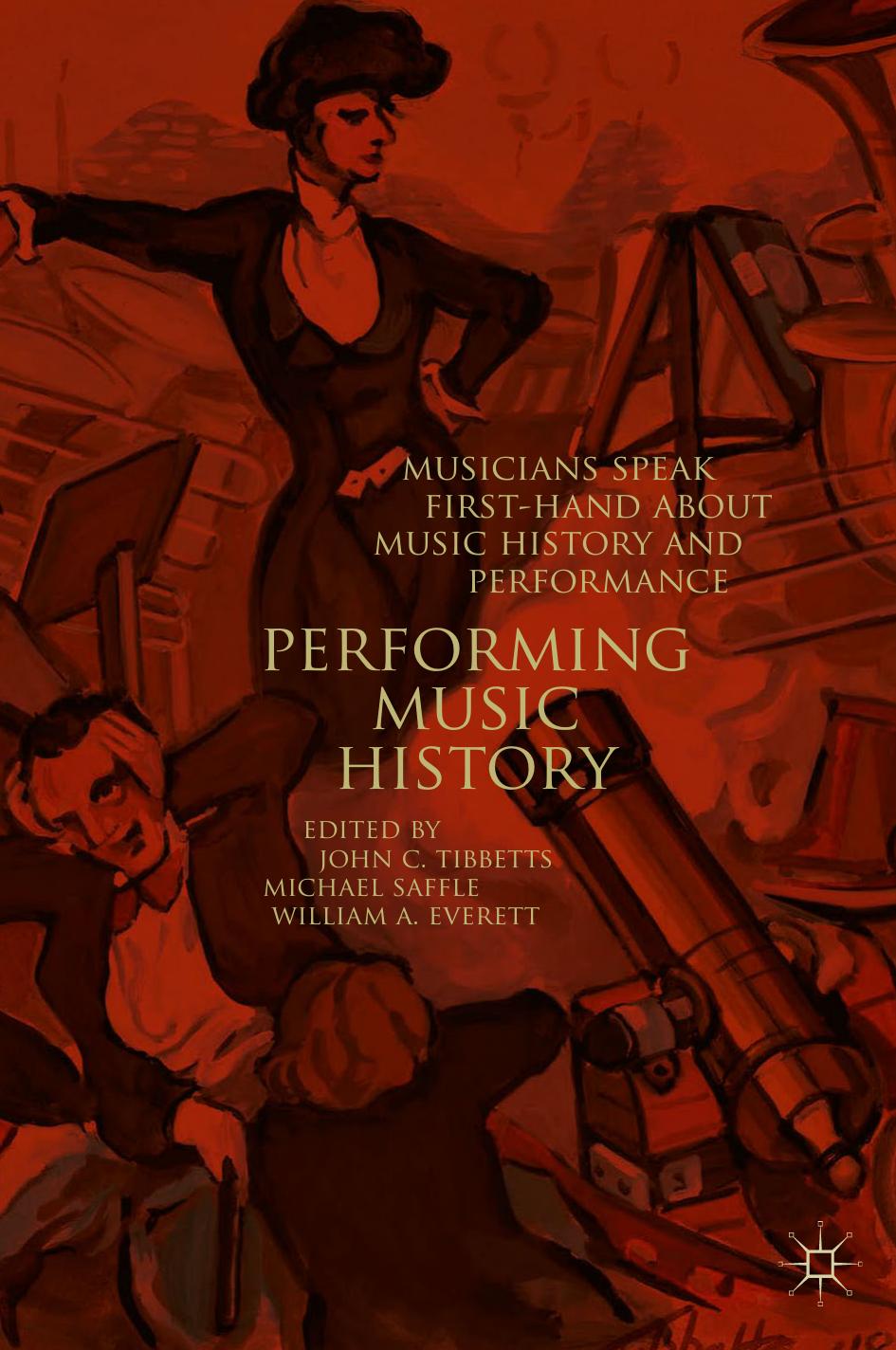 Performing Music History: Musicians Speak First-Hand about Music History and Performance by John C. Tibbetts Michael Saffle William A. Everett