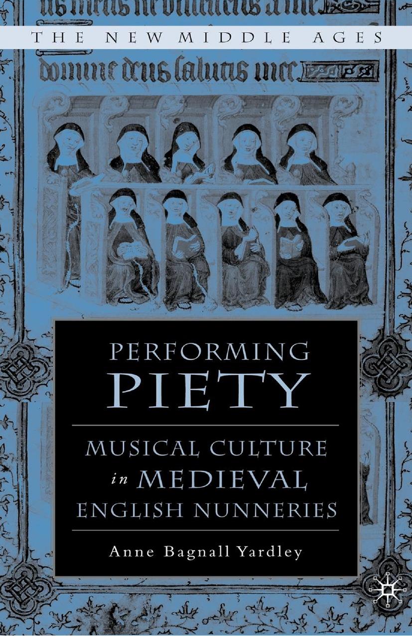 Performing Piety: Musical Culture in Medieval English Nunneries by Anne Bagnall Yardley (auth.)