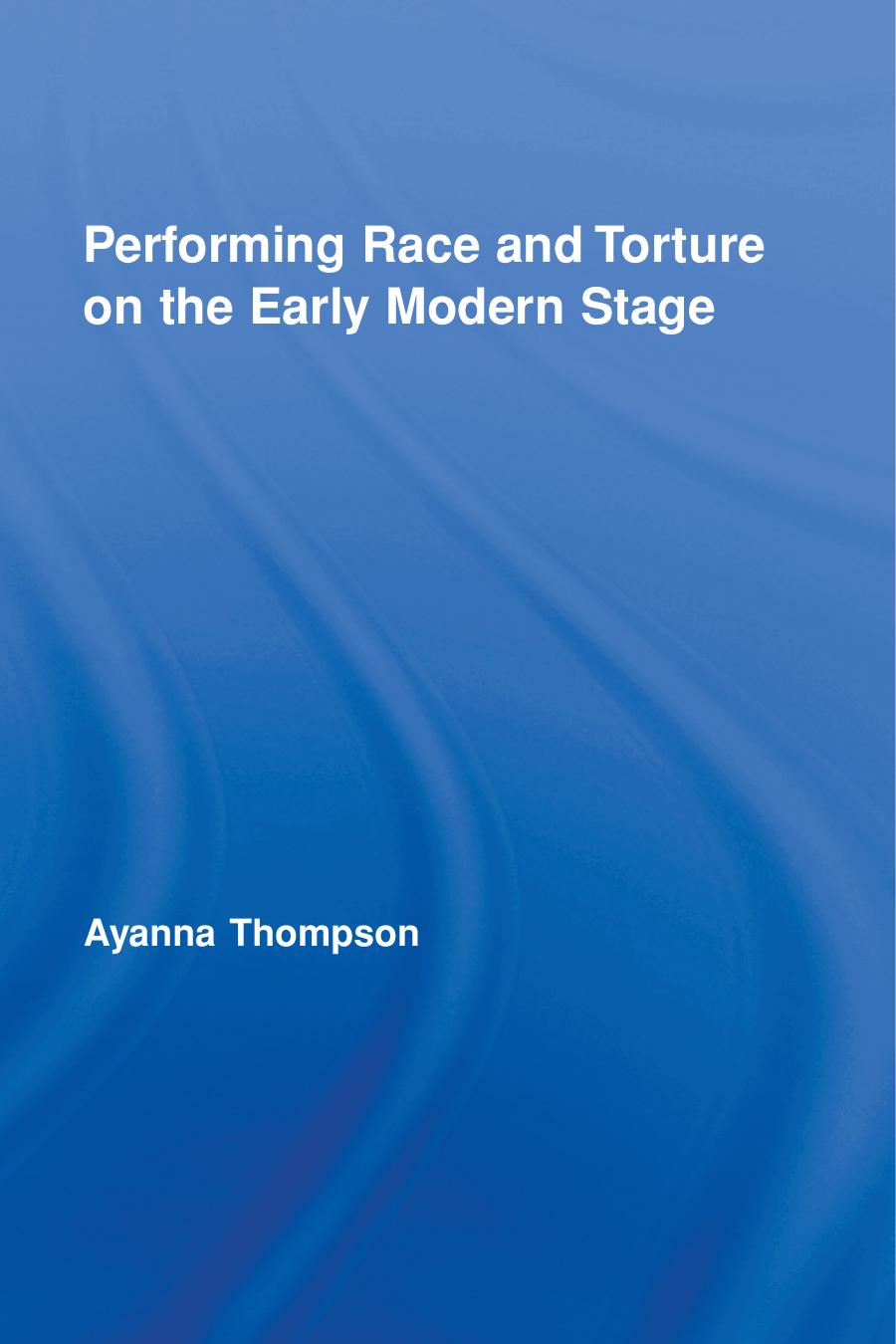 Performing Race and Torture on the Early Modern Stage (Routledge Studies in Renaissance Literature and Culture) by Ayanna Thompson