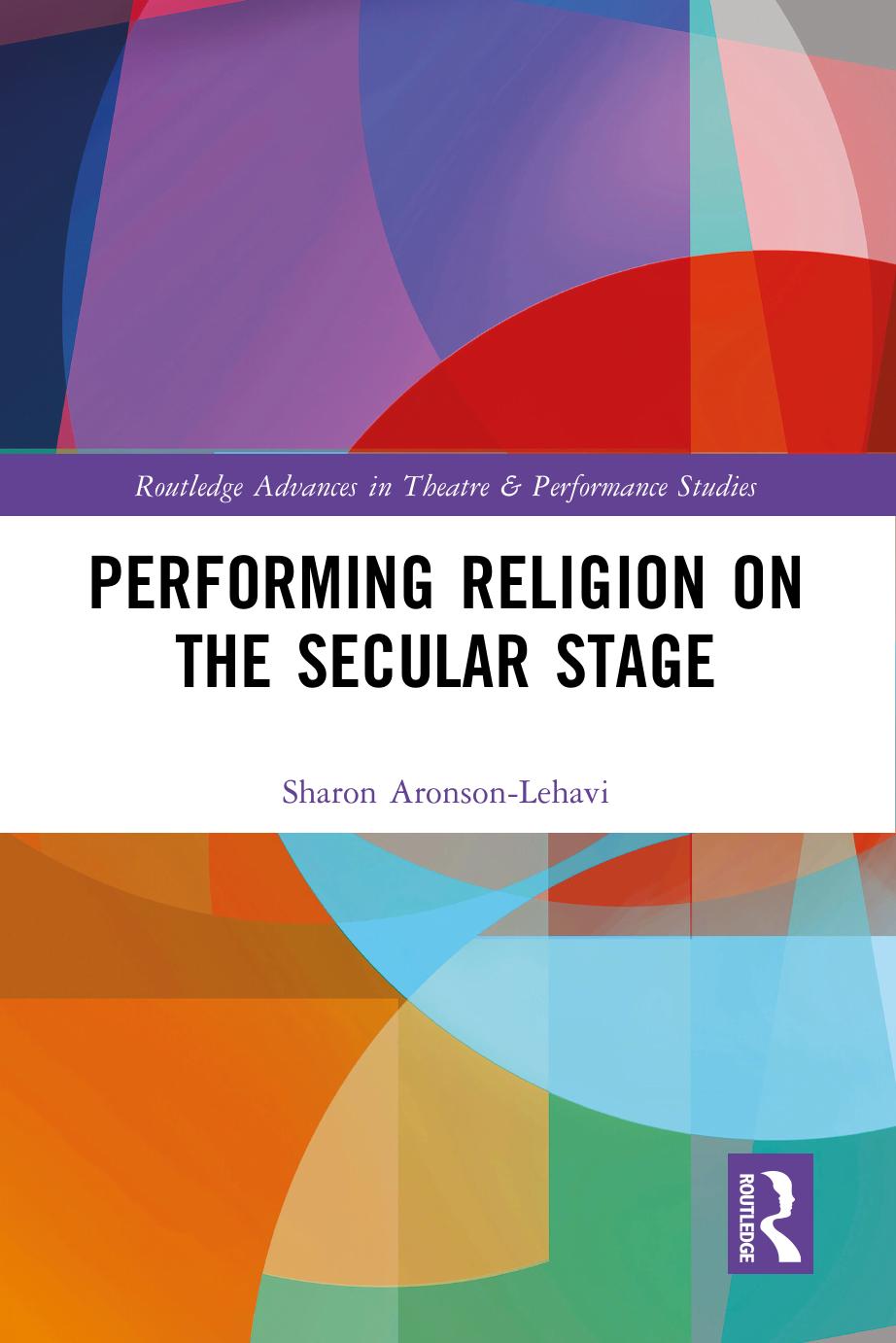 Performing Religion on the Secular Stage by Sharon Aronson-Lehavi