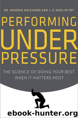 Performing Under Pressure: The Science of Doing Your Best When It Matters Most by Hendrie Weisinger & J. P. Pawliw-Fry