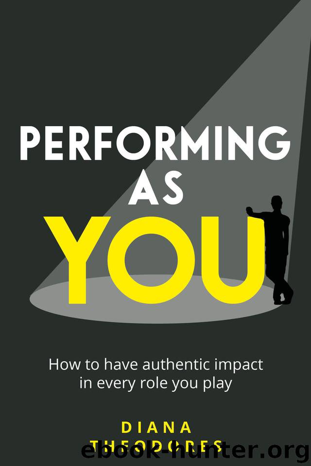 Performing as you: How to have authentic impact in every role you play by Theodores Diana