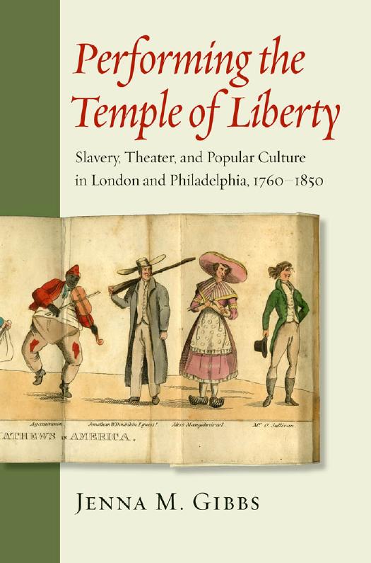 Performing the Temple of Liberty: Slavery, Theater, and Popular Culture in London and Philadelphia, 1760â1850 by Jenna M. Gibbs