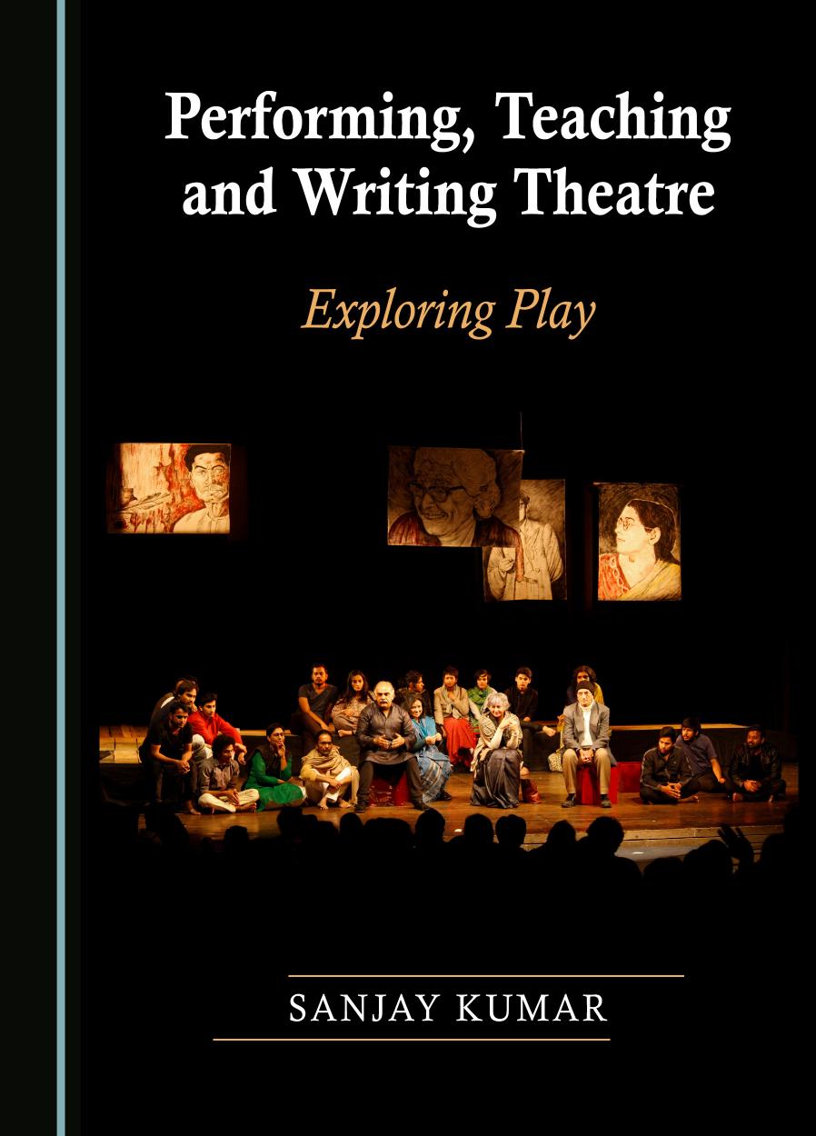 Performing, Teaching and Writing Theatre: Exploring Play by Sanjay Kumar