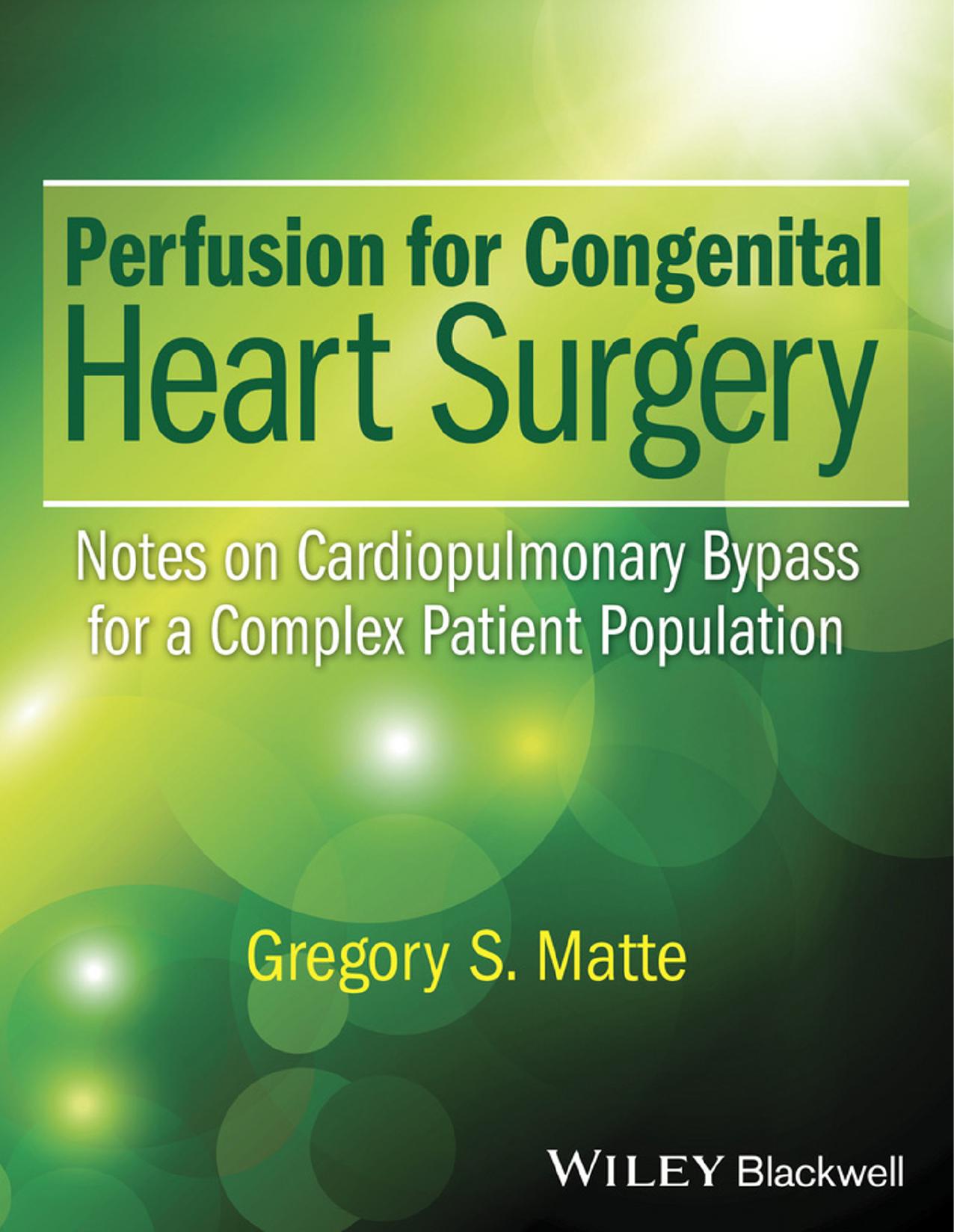 Perfusion for Congenital Heart Surgery: Notes on Cardiopulmonary Bypass for a Complex Patient Population by pass for a Complex Patient Population"