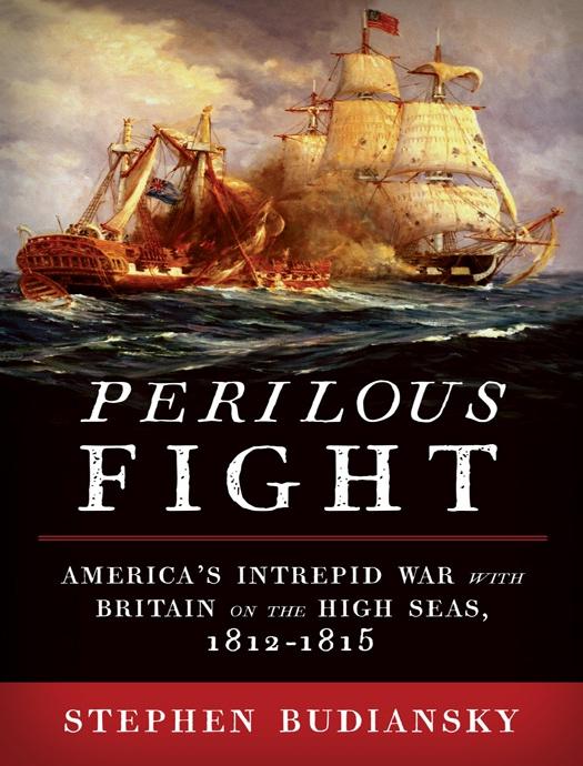 Perilous Fight: America's Intrepid War With Britain on the High Seas, 1812-1815 by Stephen Budiansky