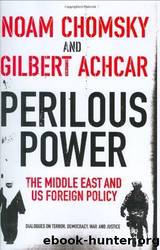 Perilous Power: The Middle East & U.S. Foreign Policy: Dialogues on Terror, Democracy, War, and Justice by Noam Chomsky
