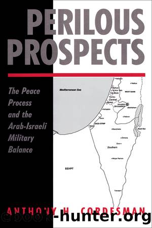 Perilous Prospects: The Peace Process and the Arab-Israeli Military Balance by Anthony H. Cordesman