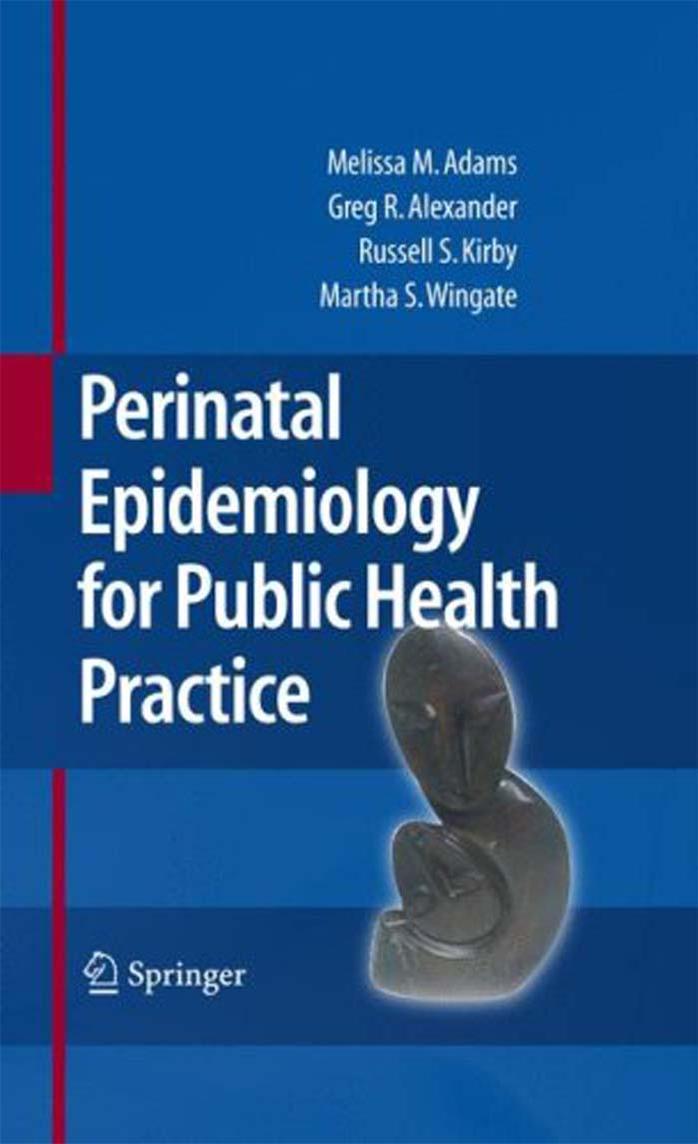 Perinatal Epidemiology for Public Health Practice by Melissa M. Adams Greg R. Alexander Russell S. Kirby Mary Slay Wingate (auth.)
