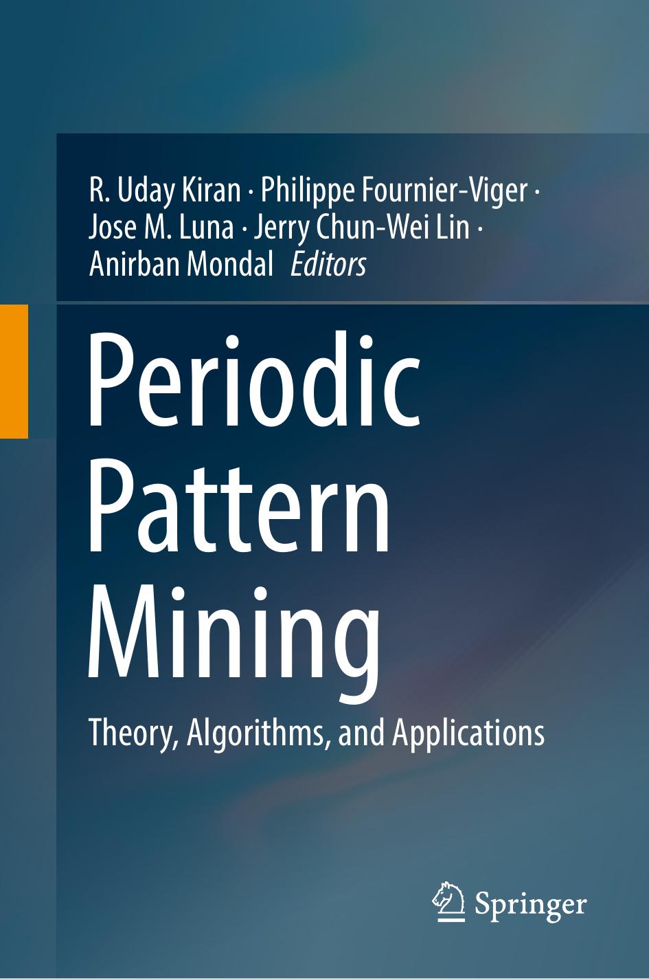 Periodic Pattern Mining: Theory, Algorithms, and Applications by R. Uday Kiran Philippe Fournier-Viger Jose M. Luna Jerry Chun-Wei Lin Anirban Mondal