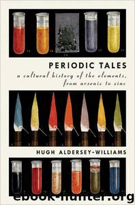 Periodic Tales: A Cultural History of the Elements, From Arsenic to Zinc by Aldersey-Williams Hugh