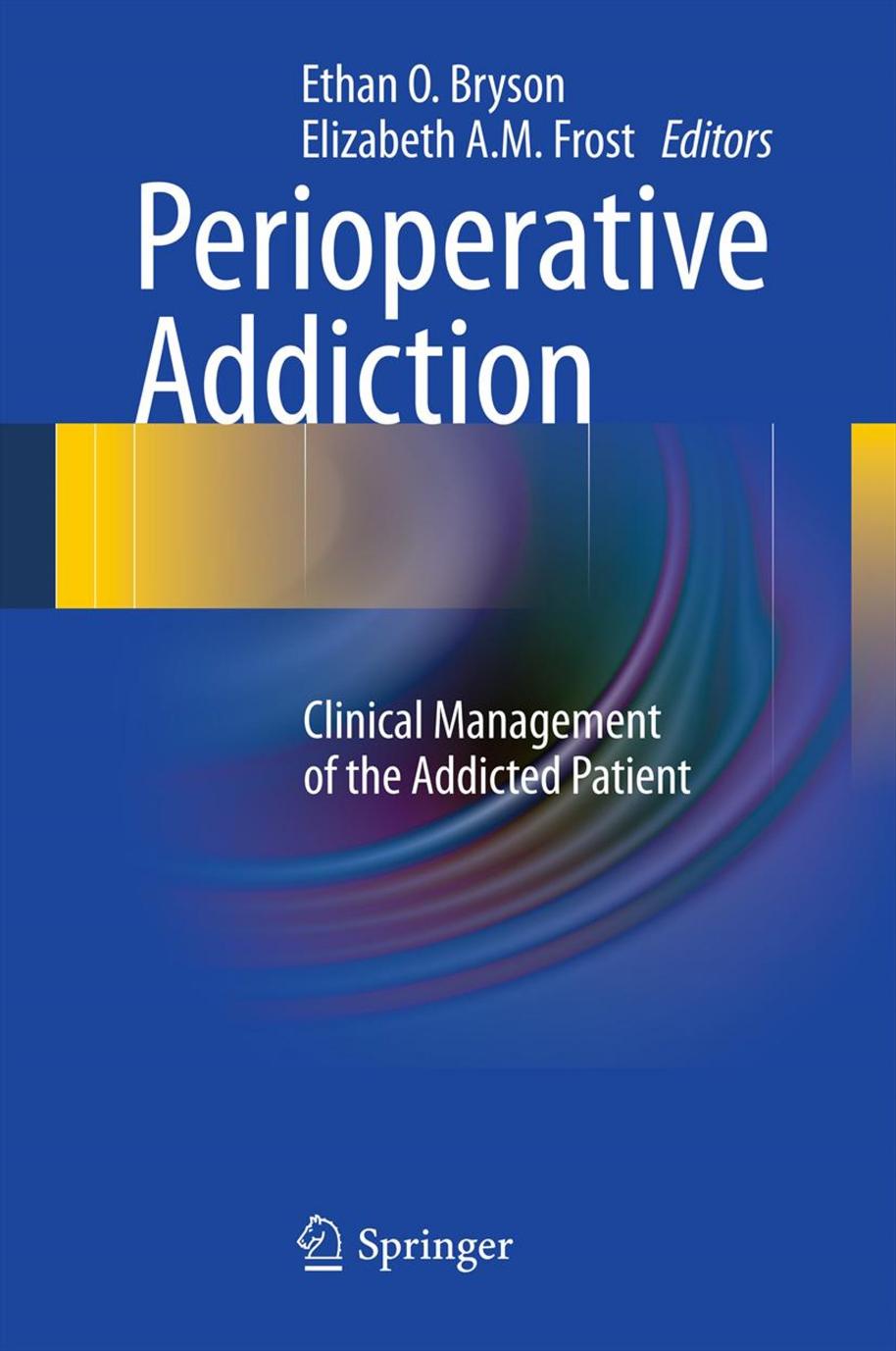 Perioperative Addiction: Clinical Management of the Addicted Patient by Elizabeth A. M. Frost MBChB DRCOG (auth.) Ethan O. Bryson Elizabeth A. M. Frost (eds.)