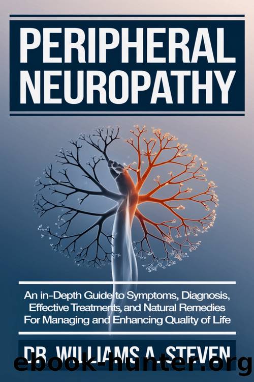 Peripheral Neuropathy: An In-Depth Guide to Symptoms, Diagnosis, Effective Treatments, and Natural Remedies for Managing and Enhancing Quality of Life by Steven Dr. Williams A