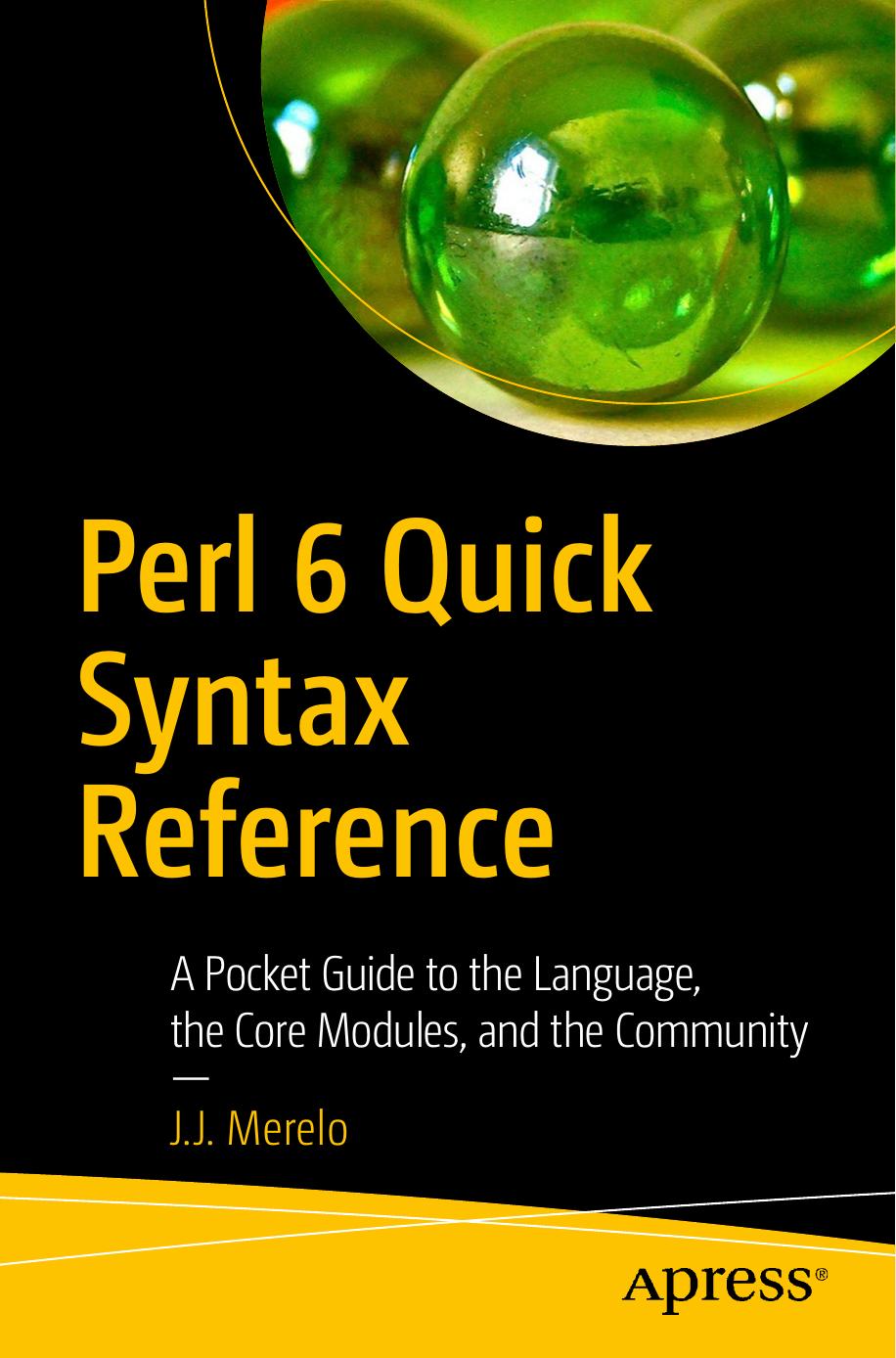 Perl 6 Quick Syntax Reference: A Pocket Guide to the Language, the Core Modules, and the Community by J.J. Merelo