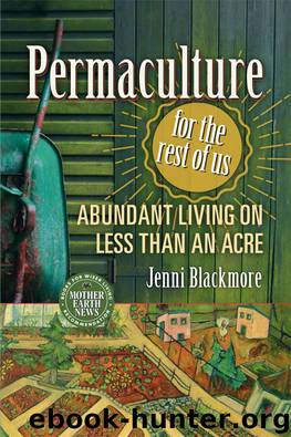 Permaculture for the Rest of Us: Abundant Living on Less than an Acre by Jenni Blackmore