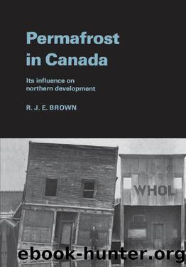 Permafrost in Canada: Its Influence on Northern Development by Roger Brown