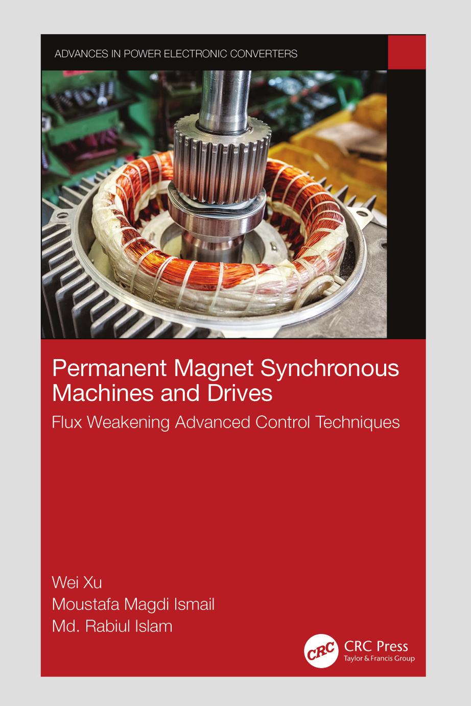 Permanent Magnet Synchronous Machines and Drives: Flux Weakening Advanced Control Techniques (Advances in Power Electronic Converter) by Wei Xu Moustafa Magdi Ismail Md. Rabiul Islam