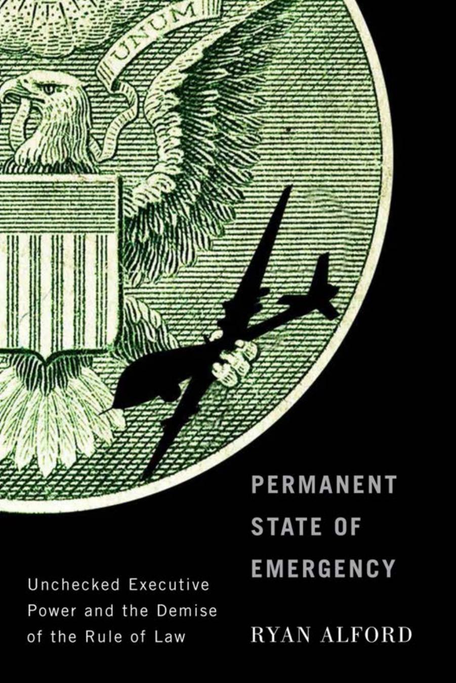 Permanent State of Emergency: Unchecked Executive Power and the Demise of the Rule of Law by Ryan Alford