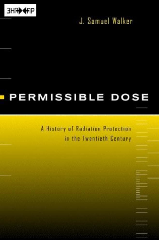 Permissible Dose: A History of Radiation Protection in the Twentieth Century by J. Samuel Walker