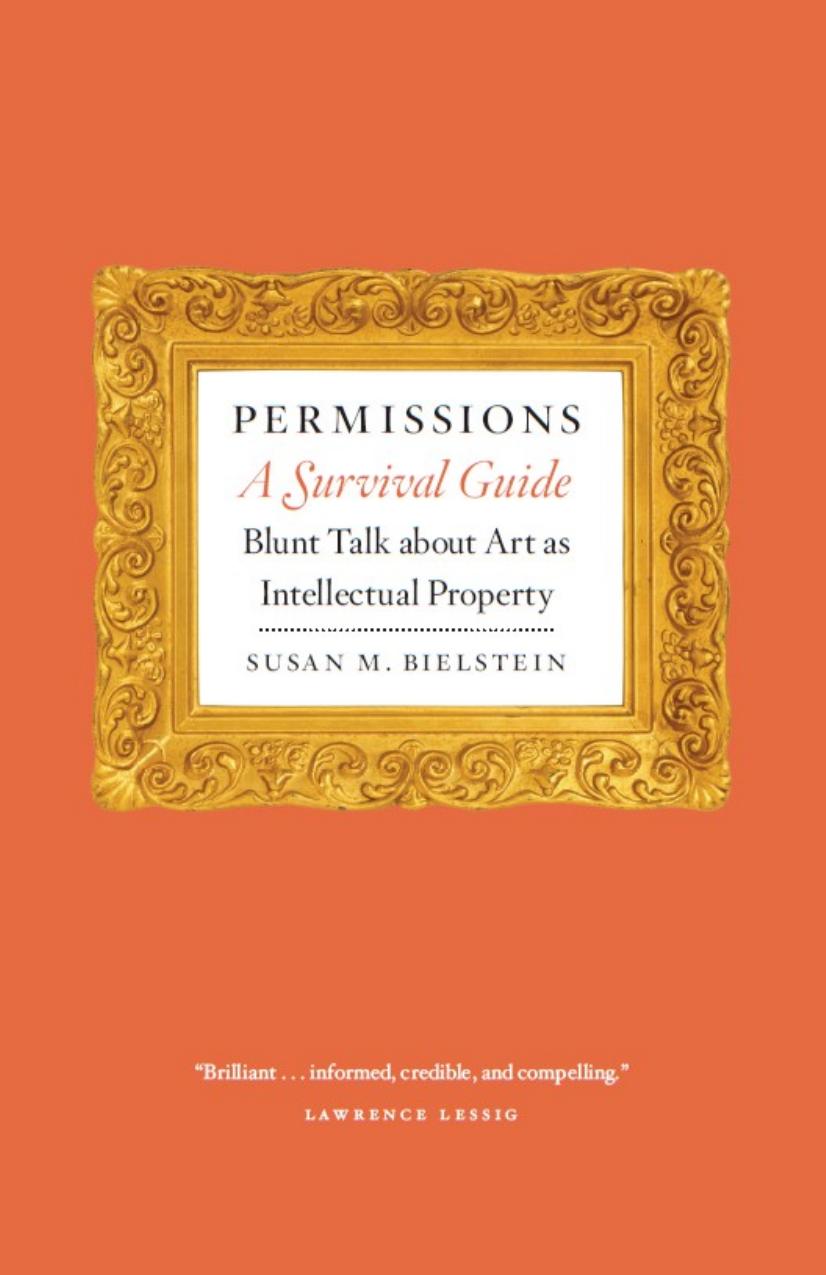 Permissions, A Survival Guide. Blunt Talk about Art as Intellectual Property by Susan M. Bielstein