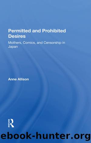 Permitted and Prohibited Desires: Mothers, Comics, and Censorship in Japan by Anne Allison