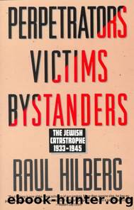 Perpetrators Victims Bystanders: The Jewish Catastrophe 1933-1945 by Raul Hilberg