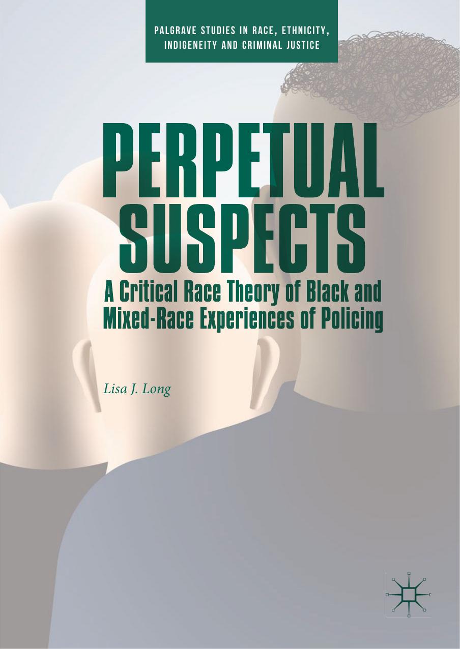 Perpetual Suspects: A Critical Race Theory of Black and Mixed-Race Experiences of Policing by Lisa J. Long