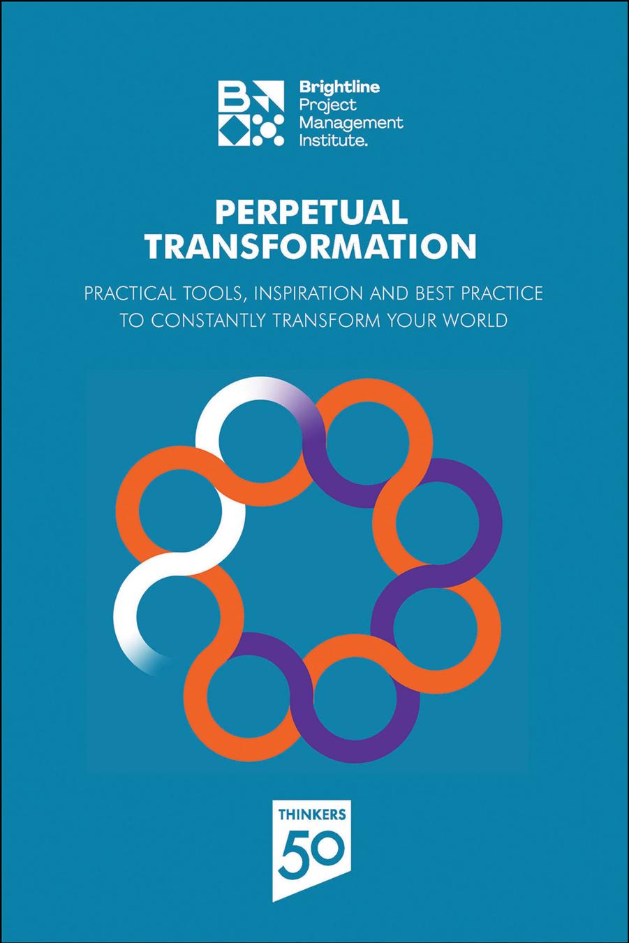 Perpetual Transformation: Practical Tools, Inspiration and Best Practice to Constantly Transform Your World by PMI Project Management Institute Thinkers50