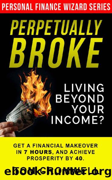 Perpetually broke - living beyond your income: Get a Financial Makeover in 7 hours Achieve Prosperity by 40 (Personal finance wizard Book 1) by Tom Cromwell