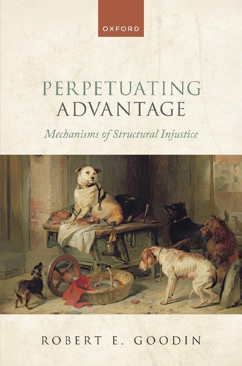 Perpetuating Advantage: Mechanisms of Structural Injustice by Robert E. Goodin